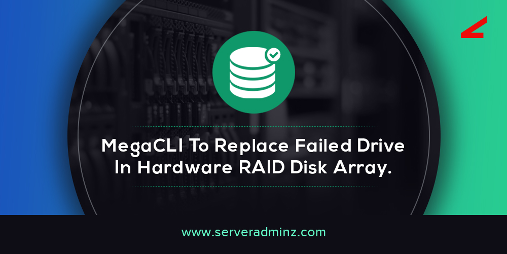 MegaCLI To Replace Failed Drive In Hardware RAID Disk Array